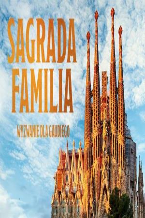 Sagrada Familia - wyzwanie dla Gaudiego